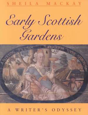 Early Scottish Gardens: A Writer's Odyssey de Sheila MacKay