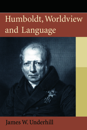 Humboldt, Worldview and Language de James W. Underhill