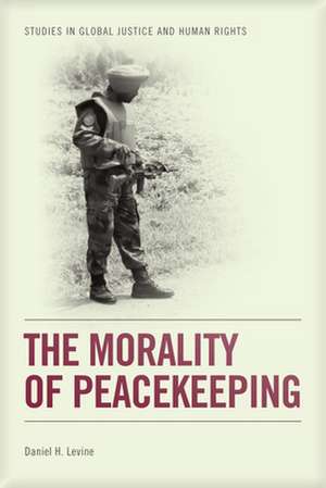 The Morality of Peacekeeping de Assistant Professor of Public Policy Daniel H Levine