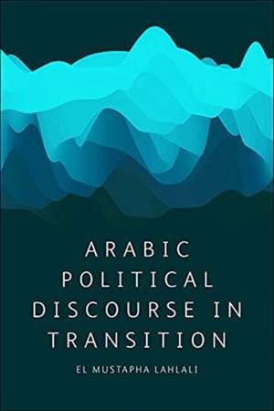 Arabic Political Discourse in Transition de El Mustapha Lahlali