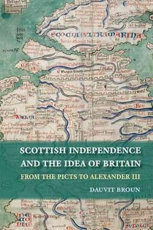 Scottish Independence and the Idea of Britain de Dauvit Broun