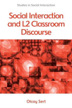 Social Interaction and L2 Classroom Discourse de Olcay Sert