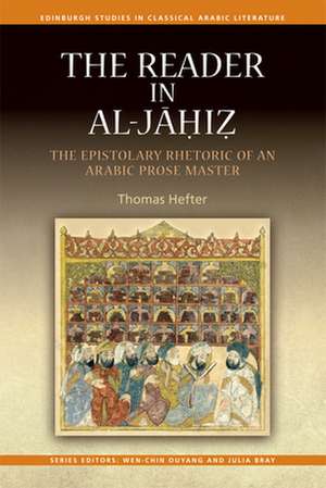 The Reader in Al-Jahiz: The Epistolary Rhetoric of an Arabic Prose Master de Thomas Hefter