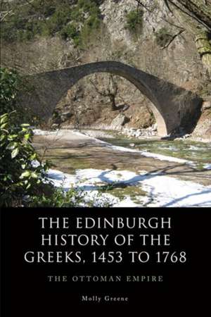 The Edinburgh History of the Greeks, 1453 to 1768: The Ottoman Empire de Molly Greene