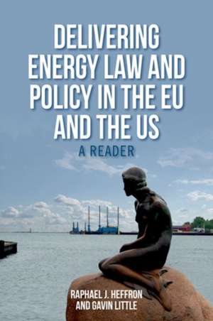 Delivering Energy Law and Policy in the Eu and the Us de Raphael And Heffron