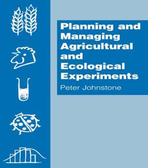 Planning and Managing Agricultural and Ecological Experiments de Peter Johnstone