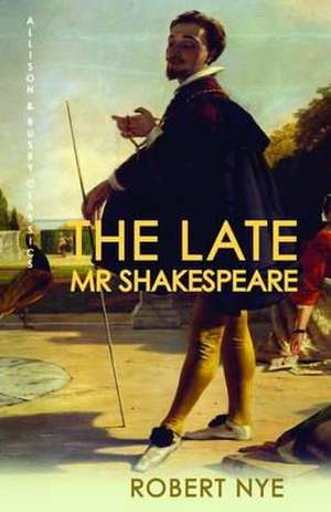 The Late Mr Shakespeare de Robert Nye