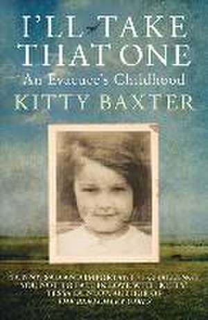 I'll Take That One: An Evacuee's Childhood de Kitty Baxter