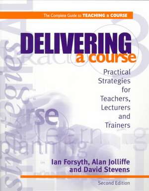 Delivering a Course: Practical Strategies for Teachers, Lecturers and Trainers de Ian Forsyth