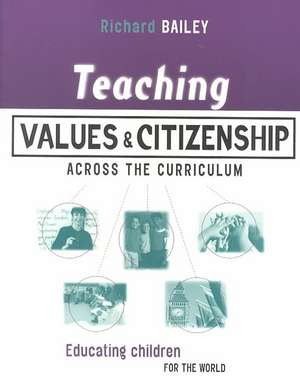 Teaching Values and Citizenship Across the Curriculum: Educating Children for the World de Richard Bailey