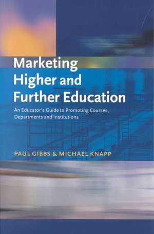 Marketing Higher and Further Education: An Educator's Guide to Promoting Courses, Departments and Institutions de Paul Gibbs