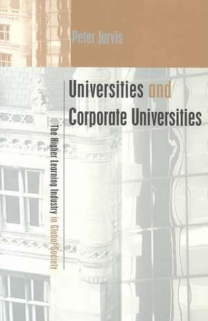 Universities and Corporate Universities: The Higher Learning Industry in Global Society de Peter Jarvis