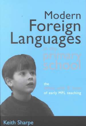 Modern Foreign Languages in the Primary School: The What, Why and How of Early MFL Teaching de Keith Sharpe