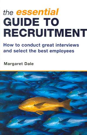 The Essential Guide to Recruitment – How to Conduct Great Interviews and Select the Best Employees: How to Conduct Great Interviews and Select the Best Employees de Margaret Dale