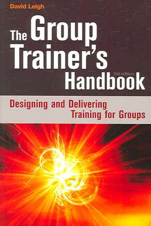 The Group Trainer`s Handbook – Designing and Delivering Training for Groups de David Leigh