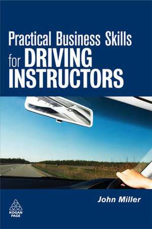 Practical Business Skills for Driving Instructor – How to Set Up and Run Your Own Driving School de John Miller