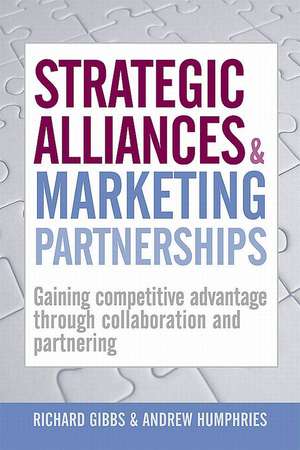 Strategic Alliances and Marketing Partnerships – Gaining Competitive Advantage Through Collaboration and Partnering de Richard Gibbs