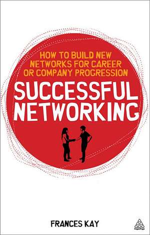 Successful Networking – How to Build New Networks for Career and Company Progression de Frances Kay