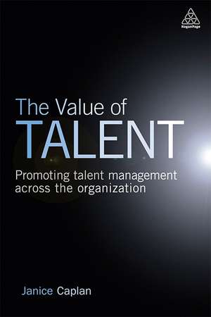 The Value of Talent – Promoting Talent Management Across the Organization de Janice Caplan