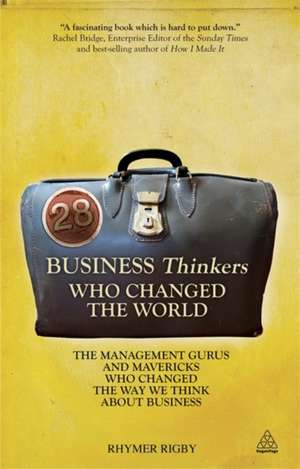 28 Business Thinkers Who Changed the World – The Management Gurus and Mavericks Who Changed the Way We Think about Business de Rhymer Rigby