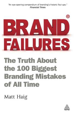 Brand Failures – The Truth About the 100 Biggest Branding Mistakes of All Time de Matt Haig