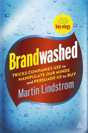 Brandwashed – Tricks Companies Use to Manipulate Our Minds and Persuade Us to Buy de Martin Lindstrom