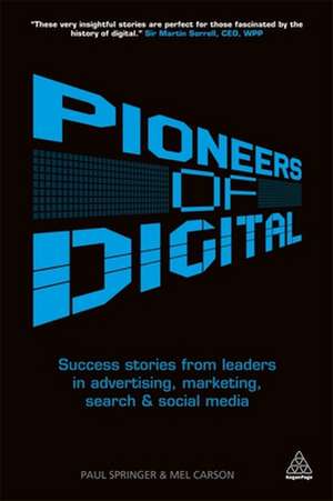 Pioneers of Digital – Success Stories from Leaders in Advertising, Marketing, Search and Social Media de Mel Carson