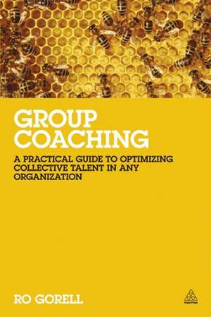 Group Coaching – A Practical Guide to Optimizing Collective Talent in Any Organization de Ro Gorell