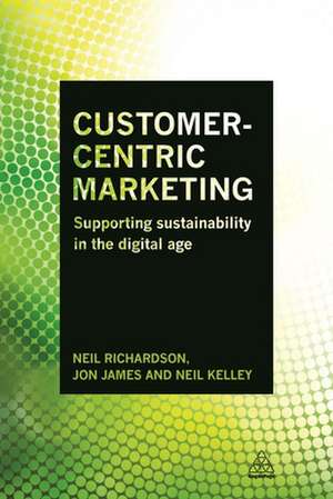 Customer–Centric Marketing – Supporting Sustainability in the Digital Age de Neil Richardson