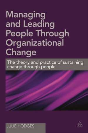 Managing and Leading People Through Organizational Change de Julie Hodges