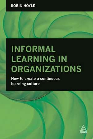 Informal Learning in Organizations – How to Create a Continuous Learning Culture de Robin Hoyle