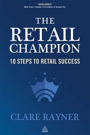 The Retail Champion – 10 Steps to Retail Success de Clare Rayner