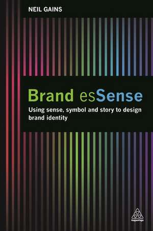 Brand esSense – Using Sense, Symbol and Story to Design Brand Identity de Neil Gains