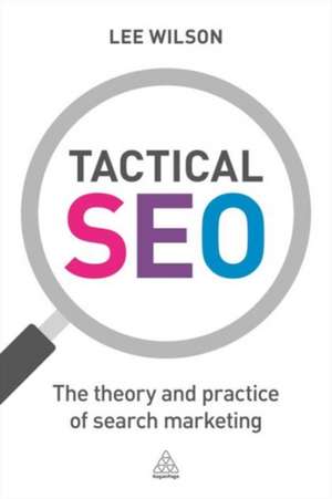 Tactical SEO – The Theory and Practice of Search Marketing de Lee Wilson