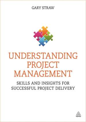 Understanding Project Management – Skills and Insights for Successful Project Delivery de Gary Straw