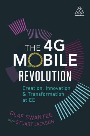 The 4G Mobile Revolution – Creation, Innovation and Transformation at EE de Olaf Swantee