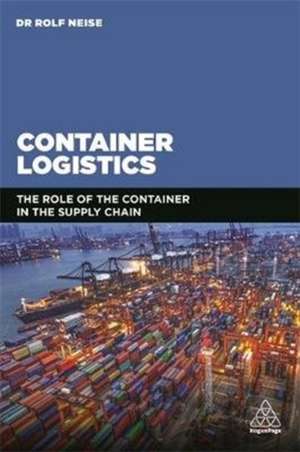 Container Logistics – The Role of the Container in the Supply Chain de Rolf Neise