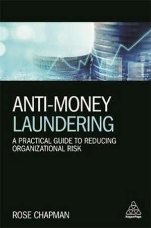 Anti–Money Laundering – A Practical Guide to Reducing Organizational Risk de Rose Chapman