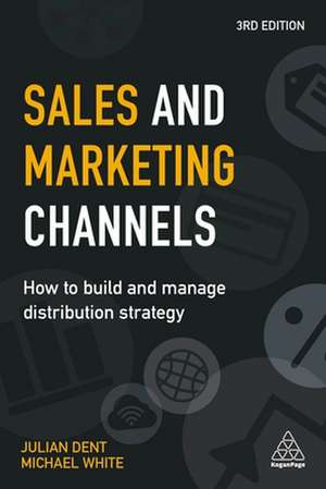 Sales and Marketing Channels – How to Build and Manage Distribution Strategy de Julian Dent