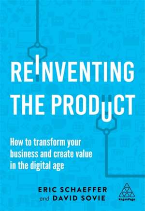 Reinventing the Product – How to Transform your Business and Create Value in the Digital Age de Eric Schaeffer