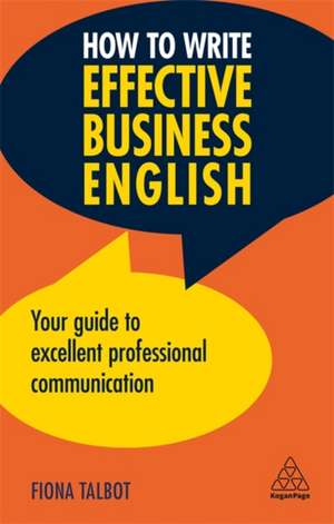 How to Write Effective Business English: Your Guide to Excellent Professional Communication de Fiona Talbot