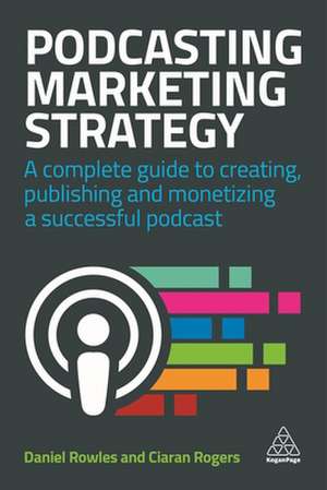 Podcasting Marketing Strategy – A Complete Guide to Creating, Publishing and Monetizing a Successful Podcast de Daniel Rowles