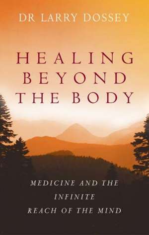 HEALING BEYOND THE BODY de Dr. Larry Dossey