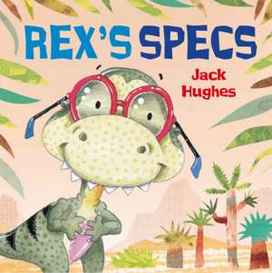 Dinosaur Friends: Rex's Specs de Jack Hughes