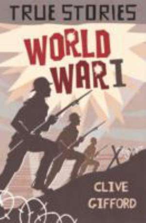 True Stories: World War One de Clive Gifford