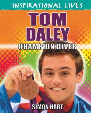 Inspirational Lives: Tom Daley de Simon Hart