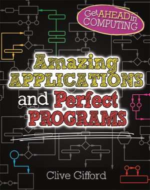 Get Ahead in Computing: Amazing Applications & Perfect Programs de Clive Gifford