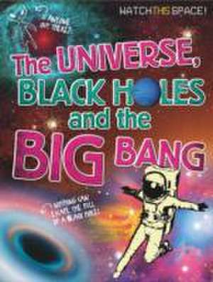 The Universe, Black Holes and The Big Bang