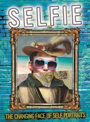 Selfie: The Changing Face of Self Portraits de Susie Brooks