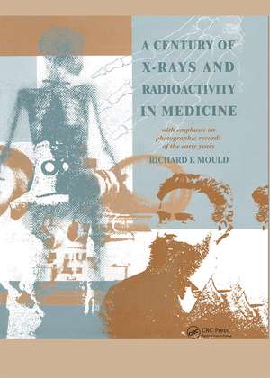 A Century of X-Rays and Radioactivity in Medicine: With Emphasis on Photographic Records of the Early Years de R. F. Mould